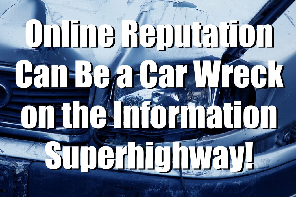 Online Reputation Can Be a Car Wreck on the Information Superhighway!